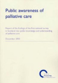 Public Awareness of Palliative Care: Report of the Findings of the First National Survey in Scotland into Public Knowledge and Understanding of Palliative Care