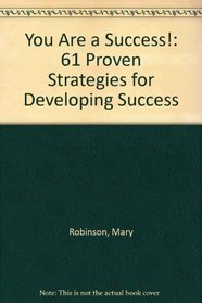 You Are a Success!: 61 Proven Strategies for Developing Success