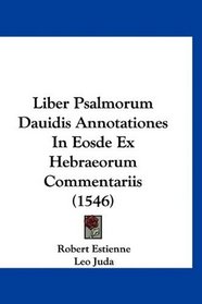 Liber Psalmorum Dauidis Annotationes In Eosde Ex Hebraeorum Commentariis (1546) (Latin Edition)