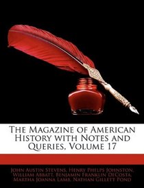 The Magazine of American History with Notes and Queries, Volume 17