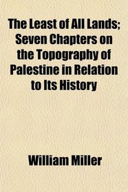 The Least of All Lands; Seven Chapters on the Topography of Palestine in Relation to Its History