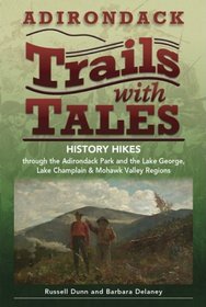 Adirondack Trails with Tales: History Hikes through the Adirondack Park and the Lake George, Lake Champlain & Mohawk Valley Regions