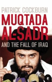 Muqtada Al-Sadr and the Fall of Iraq. Patrick Cockburn