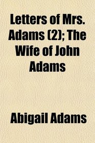 Letters of Mrs. Adams (2); The Wife of John Adams