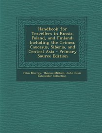 Handbook for Travellers in Russia, Poland, and Finland: Including the Crimea, Caucasus, Siberia, and Central Asia - Primary Source Edition