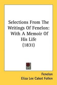 Selections From The Writings Of Fenelon: With A Memoir Of His Life (1831)