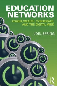 Education Networks: Power, Wealth, Cyberspace, and the Digital Mind (Sociocultural, Political, and Historical Studies in Education)