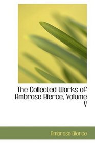 The Collected Works of Ambrose Bierce, Volume V