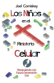 Los Nios en el Ministerio Celular: Discipulando a la Futura Generacin, Ya! (Spanish Edition)