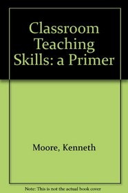 Classroom Teaching Skills: A Primer