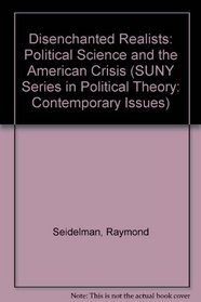 Disenchanted Realists: Political Science and the American Crisis, 1884-1984 (Suny Serien in Political Theroy : Contemporary Issues)