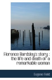 Florence Bardsley's story : the life and death of a remarkable woman