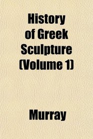 History of Greek Sculpture (Volume 1)