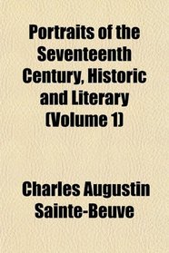 Portraits of the Seventeenth Century, Historic and Literary (Volume 1)