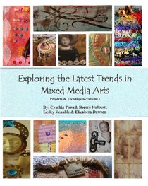 Exploring the Latest Trends in Mixed Media Arts: Projects & Techniques-Volume I