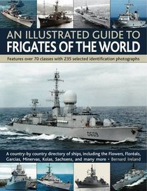 An Illustrated Guide to Frigates of the World: A history of over 70 classes with 235 identification photographs (Illustrated Guides)