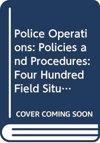 Police Operations: Policies and Procedures: Four Hundred Field Situations With Solutions