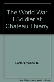 The World War I Soldier at Chateau Thierry (The Soldier Series)