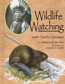 Wildlife Watching With Charles Eastman (Naturalist's Apprentice Biographies)