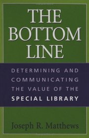The Bottom Line: Determining and Communicating the Value of the Special Library