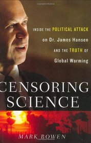 Censoring Science: Inside the Political Attack on Dr. James Hansen and the Surprising Truth About Global Warming
