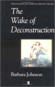 The Wake of Deconstruction (The Bucknell Lectures in Literary Theory, No 11)