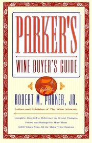 PARKER'S WINE BUYER'S GUIDE, 5TH EDITION : Complete, Easy-to-Use Reference on Recent Vintages, Prices, and Ratings for More Than 8,000 Wines from All the Major Wine Regions