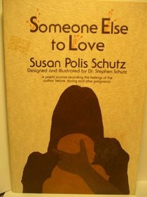 Someone Else to Love: A Poetic Journal Recording the Feelings of the Author Before, During, and After Pregnancy