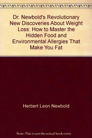 Dr. Newbold's Revolutionary new discoveries about weight loss: How to master the hidden food and environmental allergies that make you fat