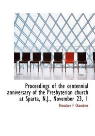 Proceedings of the centennial anniversary of the Presbyterian church at Sparta, N.J., November 23, 1