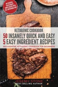 Ketogenic Cookbook: 50 Insanely Quick and Easy 5 Ingredient Recipes: An Essential Ketogenic Cookbook For Beginners