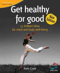 Get Healthy for Good: 52 Brilliant Ideas for Mind and Body Well-being (52 Brilliant Ideas): 52 Brilliant Ideas for Mind and Body Well-being (52 Brilliant Ideas)