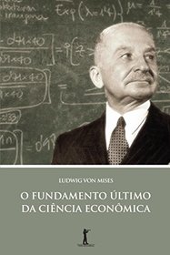 O Fundamento ltimo da Cincia Econmica (Em Portuguese do Brasil)