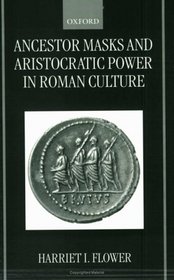 Ancestor Masks and Aristocratic Power in Roman Culture