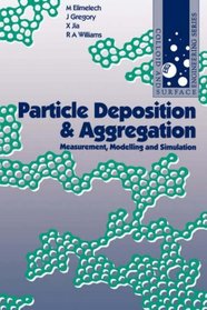 Particle Deposition  Aggregation: Measurement, Modelling and Simulation (Colloid and Surface Engineering Series) (Colloid  Surface Engineering)