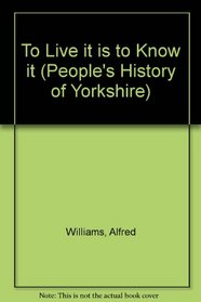 To Live it is to Know it (People's History of Yorkshire)