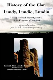 History of the Clan Lundy, Lundie, Lundin: One of the Most Ancient Families of the Kingdom of Scotland: A History And Genealogy from the 11th Century to the Present Day