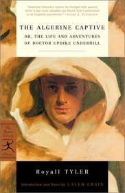 The Algerine Captive : or, The Life and Adventures of Doctor Updike Underhill (Modern Library Classics)