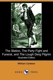 The Station, The Party Fight and Funeral, and The Lough Derg Pilgrim (Illustrated Edition) (Dodo Press)