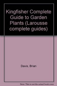 Kingfisher Complete Guide to Garden Plants (Larousse Complete Guides)