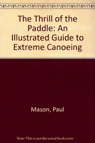 The Thrill of the Paddle: An Illustrated Guide to Extreme Canoeing