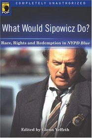 What Would Sipowicz Do? : Race, Rights and Redemption in INYPD Blue/I (Smart Pop series)