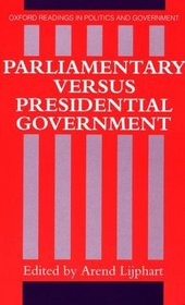 Parliamentary Versus Presidential Government (Oxford Readings in Politics and Government)