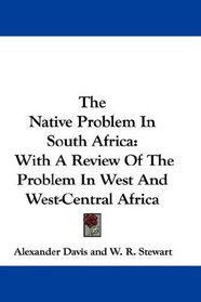 The Native Problem In South Africa: With A Review Of The Problem In West And West-Central Africa