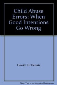 CHILD ABUSE ERRORS:WHEN GOOD INTENTIONS GO WRONG