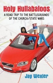 Holy Hullabaloos: A Road Trip to the Battlegrounds of the Church/State Wars