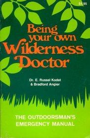 Being Your Own Wilderness Doctor: The Outdoorsman's Emergency Manual