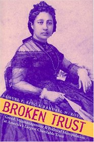 Broken Trust: Greed, Mismanagement, And Political Manipulation at America's Largest Charitable Trust (A Latitude 20 Book)