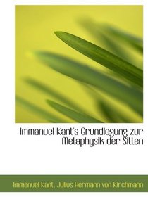 Immanuel Kant's Grundlegung zur Metaphysik der Sitten (German and German Edition)