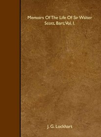 Memoirs Of The Life Of Sir Walter Scott, Bart; Vol. I.